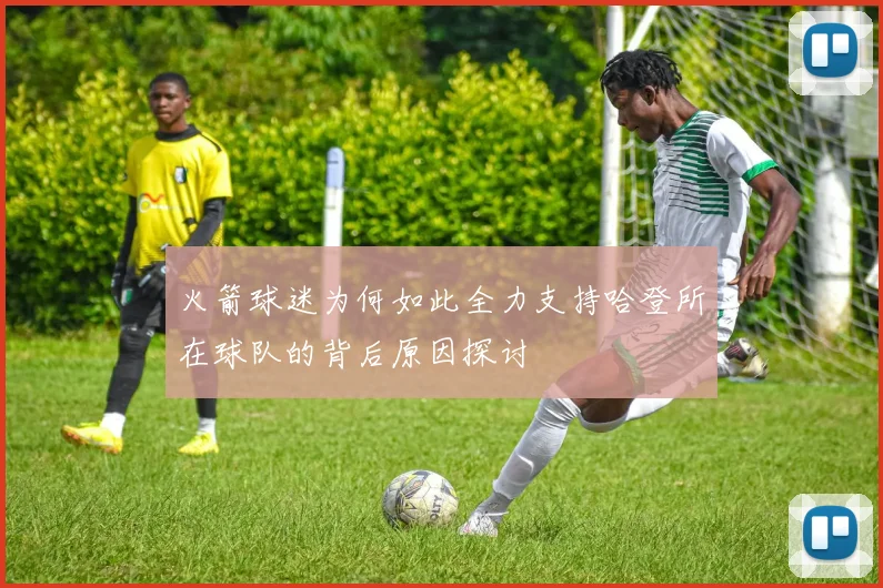 火箭球迷为何如此全力支持哈登所在球队的背后原因探讨