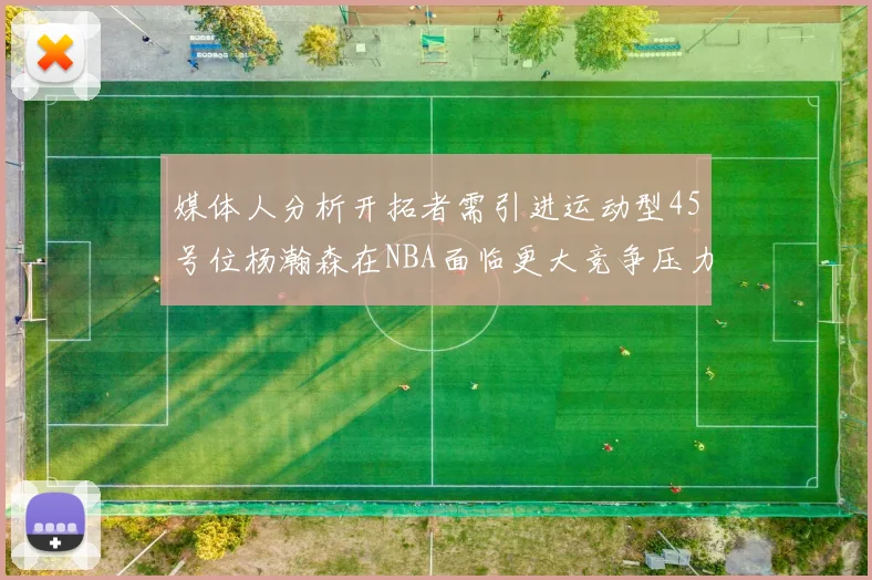 媒体人分析开拓者需引进运动型45号位杨瀚森在NBA面临更大竞争压力