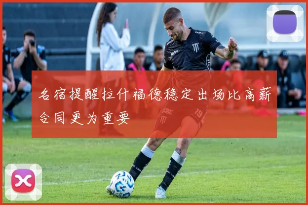 名宿提醒拉什福德稳定出场比高薪合同更为重要